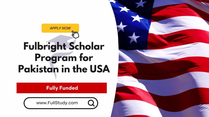 Fulbright Scholar Program For Pakistan In The USA - Fully Funded